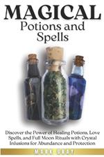 Magical Potions and Spells: Discover the Power of Healing Potions, Love Spells, and Full Moon Rituals with Crystal Infusions for Abundance and Protection