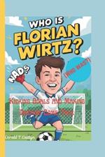 WHO IS FLORIAN WIRTZ?(Who was?): Kicking Goals and Making Dreams Come True
