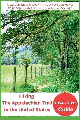 Hiking The Appalachian Trail in the United States 2024-2025: From Georgia to Maine - A Thru-Hiker's Journey of 2,190 Miles of Grit, Growth, and Finding My Wild - Joan Mocking - cover