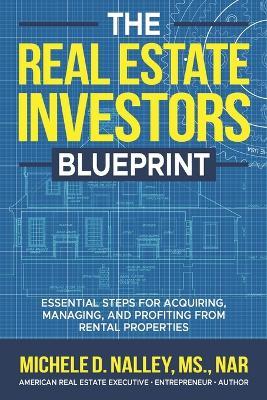 The Real Estate Investors Blueprint: Essential Steps for Acquiring, Managing, and Profiting from Rental Properties - Michele Nalley - cover