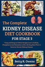 The Complete Kidney Disease Diet Cookbook for Stage 3: Tasty and Easy-to-Follow Recipes Low in Sodium, Phosphorus and Potassium with a 28-Day Meal Plan to Reverse Chronic Kidney Disease