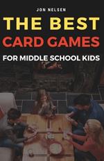 The Best Card Games for Middle School Kids: Fun, Educational, and Family-Friendly Card Games for Tweens and Kids