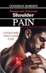 Prevent and Overcome Shoulder Pain: Effective Ways to Keep Your Shoulders Healthy and Avoid Injury