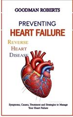 Preventing Heart Failure: Symptoms, Causes, Treatment and Strategies to Manage Your Heart Failure