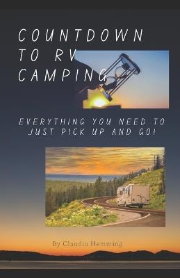 Countdown to RV Camping: Everything you need, to just pick up and go - Claudia Hemming - cover