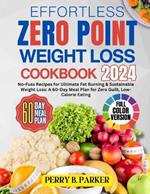 Effortless Zero Point Weight Loss Cookbook: No-Fuss Recipes for Ultimate Fat Burning & Sustainable Weight Loss: A 60-Day Meal Plan for Zero Guilt, Low-Calorie Eating FULL-COLOR PHOTOS