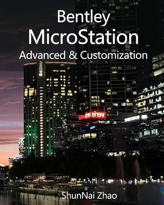 Bentley MicroStation Advanced & Customization: Meet your Organizational Standards - Shunnai Zhao - cover