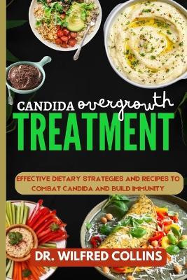 Candida Overgrowth Treatment: Effective Dietary Strategies And Recipes To Combat Candida And Build Immunity - Wilfred Collins - cover