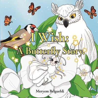 "I Wish: A Butterfly Story" A Heartwarming Tale of Self-Acceptance, Friendship, and Adventure for Children Aged 4-8 - Meryem Belguebli - cover