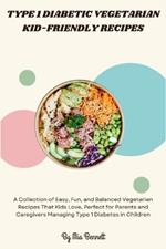Type 1 Diabetic Vegetarian Kid-Friendly Recipes: A Collection of Easy, Fun, and Balanced Vegetarian Recipes That Kids Love, Perfect for Parents and Caregivers Managing Type 1 Diabetes in Children
