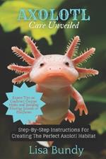 Axolotl Care Unveiled: Step-by-Step Instructions for Creating the Perfect Axolotl Habitat
