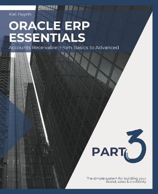 Oracle ERP Essentials Part 3: Accounts Receivable From Basics to Advanced: Part 3: Accounts Receivable From Basics to Advanced - Kiet Huynh - cover