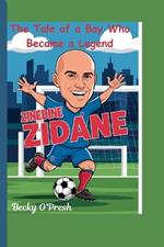 Zinedine Zidane: The Tale of a Boy Who Became a Legend
