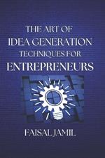 The Art of Idea Generation Techniques for Entrepreneurs