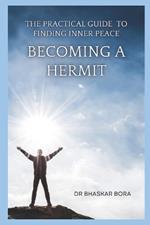 Becoming a Hermit: The Practical Guide To Finding Inner Peace