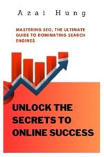 Unlock the Secrets to Online Success: Mastering SEO, the Ultimate Guide to Dominating Search Engines