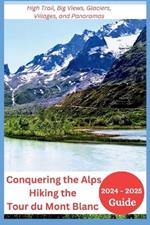 Conquering the Alps - Hiking the Tour du Mont Blanc 2024-2025: High Trail, Big Views, Glaciers, Villages, and Panoramas