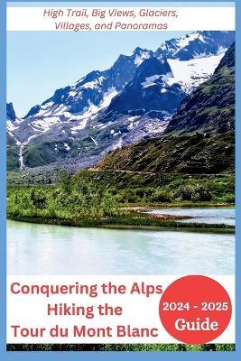 Conquering the Alps - Hiking the Tour du Mont Blanc 2024-2025: High Trail, Big Views, Glaciers, Villages, and Panoramas - Joan Mocking - cover