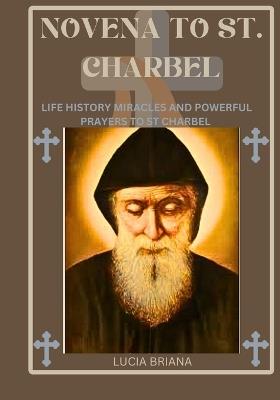 Novena to St. Charbel: Life history miracles and powerful prayers to St Charbel - Lucia Briana - cover