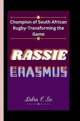 Rassie Erasmus: Champion of South African Rugby-Transforming the Game - Debra C Lee - cover