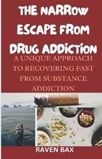 The Narrow Escape from Drug Addiction: A unique approach, recovery steps and practical ways to break free from substance habituation. A 30 day journey on self awareness and recovery.