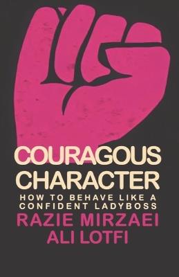 Couragous Character: How to Behave Like a Confident Ladyboss - Ali Lotfi,Razieh Mirzaei - cover