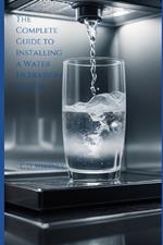 The Complete Guide to Installing a Water Filtration System