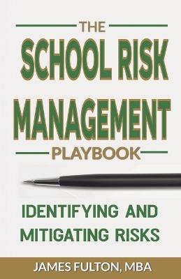 The School Risk Management Playbook Identifying and Mitigating Risks - Mba James Fulton - cover