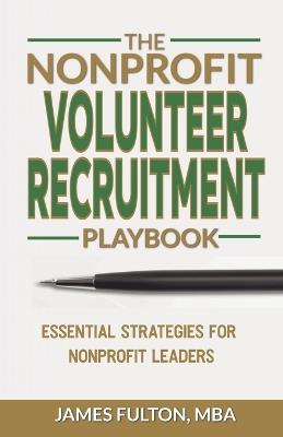 The Nonprofit Volunteer Recruitment Playbook - Mba James Fulton - cover