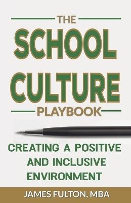 The School Culture Playbook Creating a Positive and Inclusive Environment - Mba James Fulton - cover