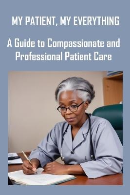 My Patient, My Everything: A Guide to Compassionate and Professional Patient Care - Folashade Salami - cover