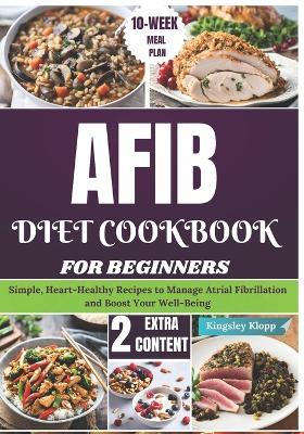 AFIB Diet Cookbook for Beginners: Simple, Heart-Healthy Recipes to Manage Atrial Fibrillation and Boost Your Well-Being - Kingsley Klopp - cover