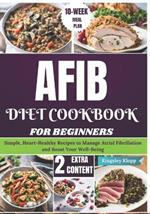 AFIB Diet Cookbook for Beginners: Simple, Heart-Healthy Recipes to Manage Atrial Fibrillation and Boost Your Well-Being