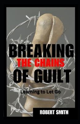 Breaking the Chains of Guilt: Learning to Let Go - Robert Smith - cover