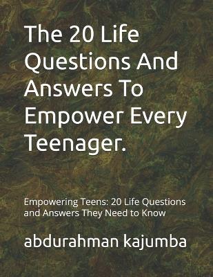 The 20 Life Questions And Answers To Empower Every Teenager.: Empowering Teens: 20 Life Questions and Answers They Need to Know - Abdurahman Kajumba - cover