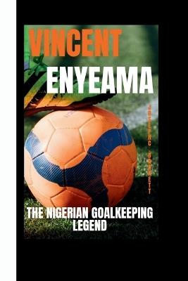 Vincent Enyeama: The Nigerian Goalkeeping Legend - Joseph C Barnett - cover