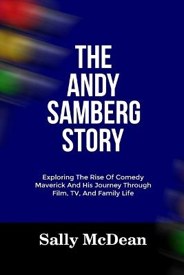 The Andy Samberg Story: Exploring The Rise Of Comedy Maverick And His Journey Through Film, TV, And Family Life - Sally Dean - cover