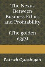 The Nexus Between Business Ethics and Profitability: The golden egg.