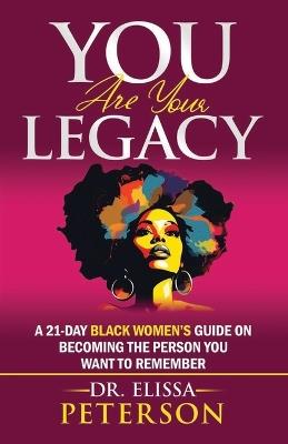 YOU Are Your Legacy: A 21-Day Black Women's Guide on Becoming the Person You Want to Remember - Elissa Peterson - cover