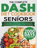The Complete DASH Diet Cookbook for Seniors: 2000 Days of Delicious, Heart-Healthy, Easy-to-Prepare Low-Sodium Recipes to Lower Blood Pressure and Support Weight Loss. Includes a 30-Day Meal Plan