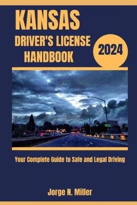 Kansas Driver's License Handbook 2024: Your Complete Guide to Safe and Legal Driving - Jorge N Miller - cover