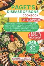 Paget's Disease of Bone Cookbook for Beginners: A new easy and quick solution, 100+ recipes to conquer paget's pain, plus nutritious 30day meal plan to repair and nourish your health.