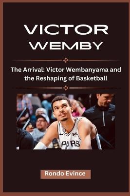 Victor Wemby: The Arrival: Victor Wembanyama and the Reshaping of Basketball - Rondo Evince - cover