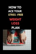 How to Ace Your Stress-Free Weight Loss Plan