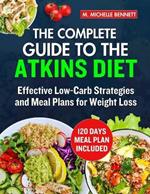 The Complete Guide to the Atkins Diet: Effective Low-Carb Strategies and Meal Plans for Weight Loss