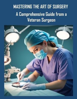 Mastering the Art of Surgery: A Comprehensive Guide from a Veteran Surgeon - Folashade Salami - cover