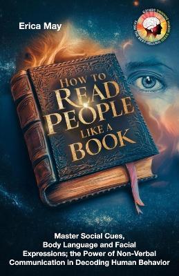 How to Read People Like a Book: Master Social Cues, Body Language and Facial Expressions; the Power of Non-Verbal Communication in Decoding Human Behavior - Erica May - cover