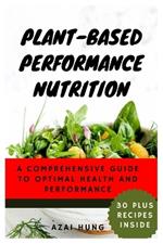 Plant-Based Performance Nutrition: A Comprehensive Guide to Optimal Health and Performance