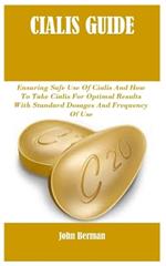 Cialis Guide: Ensuring Safe Use Of Cialis And How To Take Cialis For Optimal Results With Standard Dosages And Frequency Of Use