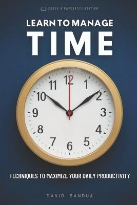 Learn to Manage Time: Techniques to Maximize Your Daily Productivity - David Sandua - cover